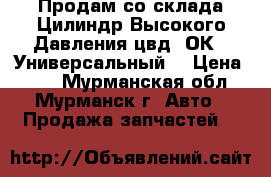 Продам со склада Цилиндр Высокого Давления цвд 2ОК1 (Универсальный) › Цена ­ 20 - Мурманская обл., Мурманск г. Авто » Продажа запчастей   